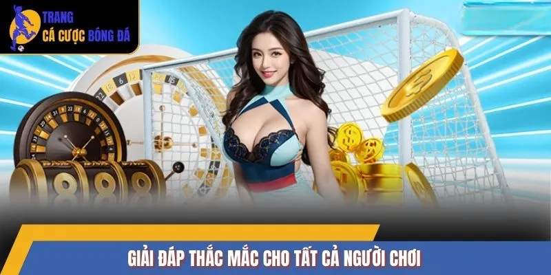 Giải đáp thắc mắc cho tất cả người chơi